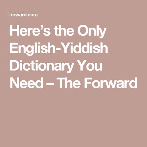 Here’s the Only English-Yiddish Dictionary You Need – The Forward Yiddish Words, English Dictionary, English Dictionaries