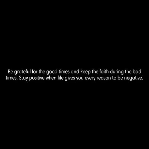 Be grateful for the good times and keep the faith during the bad times. Stay positive when life gives you every reason to be negative. Negative Quotes, Negativity Quotes, Own Quotes, Keep The Faith, Be Grateful, Stay Positive, Bad Timing, Saturday Morning, Staying Positive