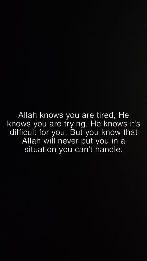 Allah knows you are tired, He knows you are trying. He knows it's difficult for you. But you know that Allah will never put you in a situation you can't handle. #trying #tired #difficult #situation #handle #Allah Tired But Trying, Quotes On Difficult Times, Tired Quotation, Hold Me Quotes, You Are Strong Quotes, Head Up Quotes, Allah Is The Greatest, Anniversary Quotes For Boyfriend, Allah Knows