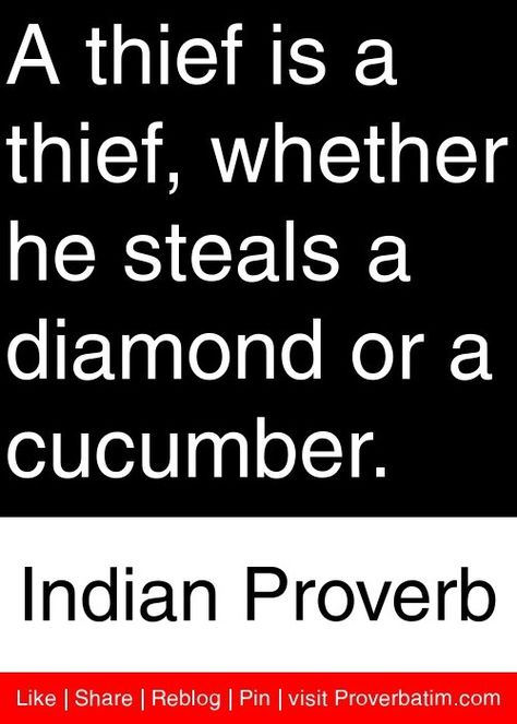 A thief is a thief, whether he steals a diamond or a cucumber. Indian Proverb Like I Share I Reblog I Pin I visit Proverbatim.com Stealing Quotes, Thief Quote, Indian Proverbs, Clorox Wipes, Proverbs Quotes, Image Description, Ideas Quotes, Quotable Quotes, Family Quotes