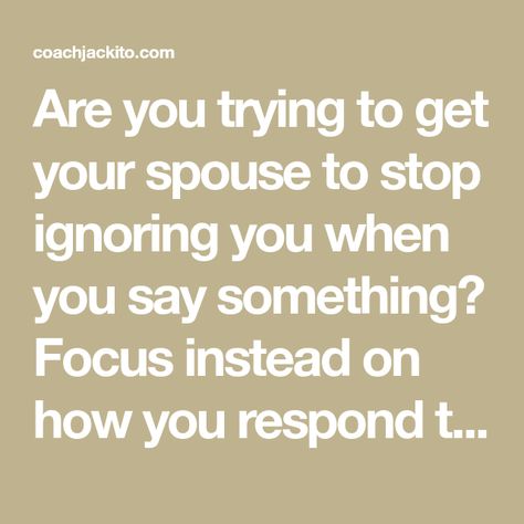 Are you trying to get your spouse to stop ignoring you when you say something? Focus instead on how you respond to your spouse and you can change this pattern--improving your relationship. Making Changes, Name Calling, Interesting Stuff, I Forgot, Say Something, You Tried, Make You Feel, Improve Yourself, Meant To Be