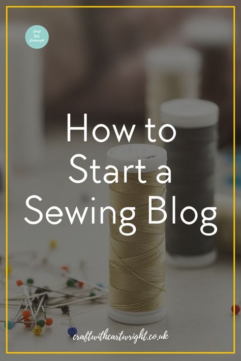 How to Start a Sewing Blog - Craft with Cartwright Sewing Content Ideas, How To Start A Sewing Business From Home, How To Start Fashion Designing, Good Youtube Names, Teaching Sewing Classes, How To Become A Seamstress, Free Blog Sites, Youtube Names, Dress Sewing Tutorials