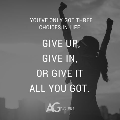 You've only got three choices in life: Give up, give in, or give it all you got. Ag Quotes, Ag Quote, You Got This Quotes, Got Quotes, Quote Cards, Attitude Quotes, Happy Quotes, Giving Up, Great Quotes