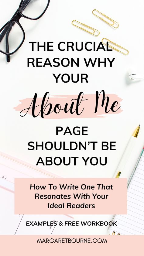 You may be surprised - your about me page shouldn't be about you! Learn how to attract the best readers and convert them into followers by not making it all about you. I share my tips and free template workbook that shows you how to write an About Me page that is really an About page - perfect for a blog that you want to turn into a business. Blogging Income, About Me Page, Best Small Business Ideas, Good Readers, Blog Names, Blog Income, Blog Niche, Blog Seo, About Page