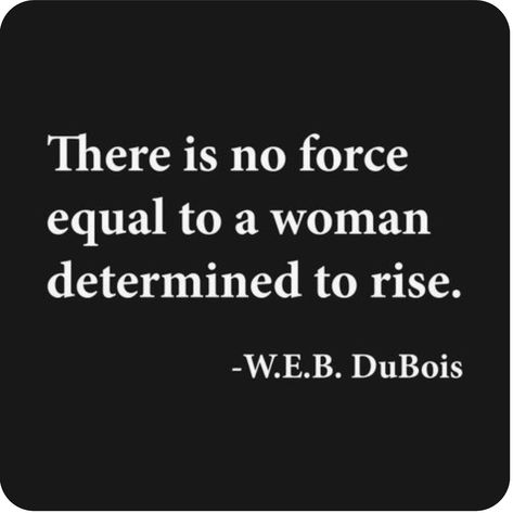 #THEREISNOFORCEEQUAL! #RISE!  #HER #youcannotstopHER! #W.E.BDuBois W E B Dubois, Quotes Women, History Quotes, Golf Quotes, Strong Women Quotes, Queen Quotes, Woman Quotes, Wise Words, Favorite Quotes