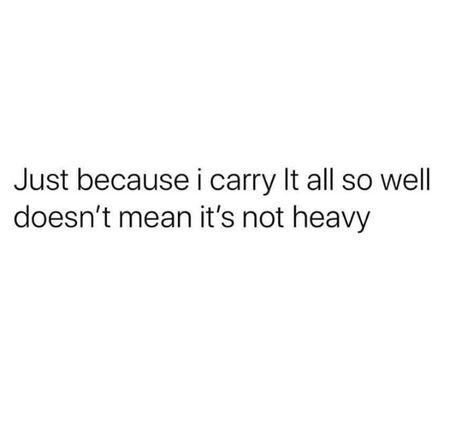 Not Because I Carry It Well, Quotes About Carrying On, Just Because They Carry It Well, Just Because I Carry It Well Quotes, Just Because I Carry It Well, So Heavy Quotes, Just Because You Carry It Well, Carry It Well Quotes, Just Because I Carry It All So Well