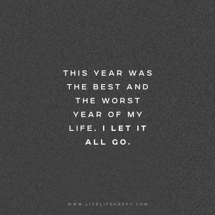 This year was the best and the worst year of my life. I let it all go. www.livelifehappy.com Live Life Quotes, Quotes Love Life, Let It All Go, Value Quotes, Live Life Happy, Reflection Quotes, Go For It Quotes, Love Life Quotes, Year Quotes