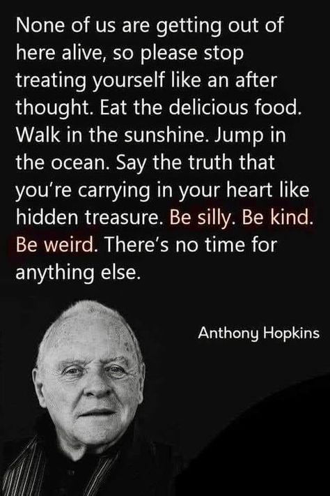 None of us are getting out of here alive. Anthony Hopkins Quotable Quotes, A Quote, Wise Quotes, Good Advice, Great Quotes, Wisdom Quotes, True Quotes, Inspirational Words, Cool Words