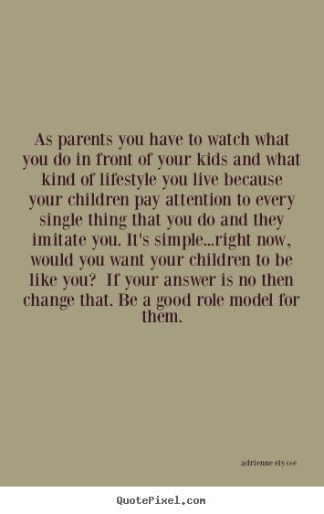 Be a good role model for your kids. #rolemodel #lead #parents #motherhood #fatherhood #life #love #myquote #quote #quotes #imitate #adrienneelysse Role Model For Daughter Quotes, Mother Role Model Quotes, Responsible Parenthood Quotes, Be A Role Model Quotes, Rolemodel Quotes, Role Models Quotes, Divorced Parents Quotes, Quotes About Your Children, Coparenting Quotes