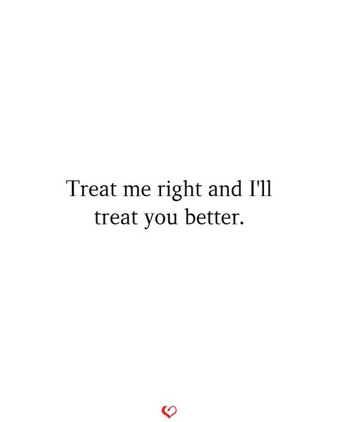 Treat me right and I'll treat you better . . . #relationship #quote #love #couple #quotes You Treat Me Good I'll Treat You Better, Treat Me Like You Love Me, Treat You Right Quotes, Treat Me Good Ill Treat You Better, Treat Her Better Quotes, Treated Right Quotes Relationships, Adjustment Quotes Relationship, Passion Relationship Quotes, I Will Treat You The Way You Treat Me