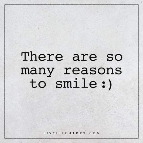 Deep Life Quote: There are so many reasons to smile. The post There Are So Many Reasons appeared first on Live Life Happy. Reasons To Smile Quotes, Live Life Happy, Deeper Life, Life Quotes Pictures, Life Quotes Love, Inspirational Quotes Pictures, Life Quotes To Live By, Reasons To Smile, Just Smile