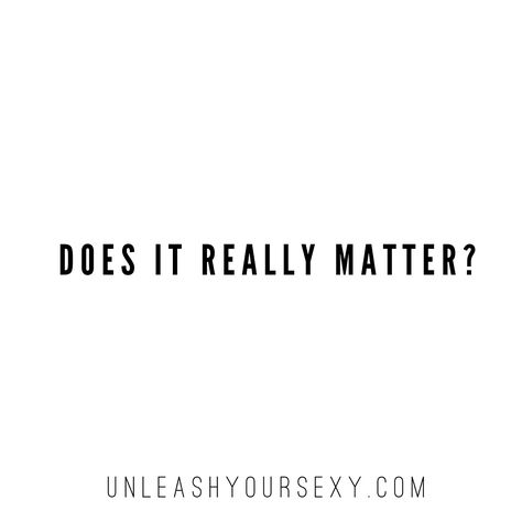 Does it really matter? How important is it? #mondaymantra #mantra #unleashyoursexy Does It Really Matter, Matter Quotes, Describe Me, Face Skin, Body Skin, My Way, Mantra, Self Care, Vision Board