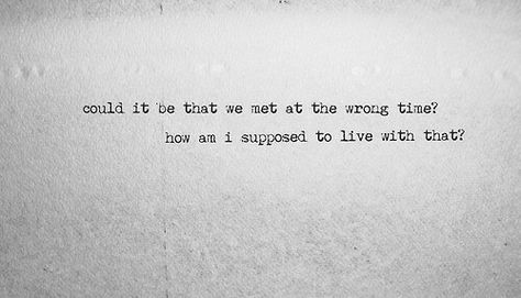 Met At The Wrong Time Quotes, We Met At The Wrong Time, Love At The Wrong Time Quotes, Wrong Time Love Quotes, Time Love Quotes, Love Again Quotes, Quotes Breakup, Writing Inspiration Tips, Wrong Time