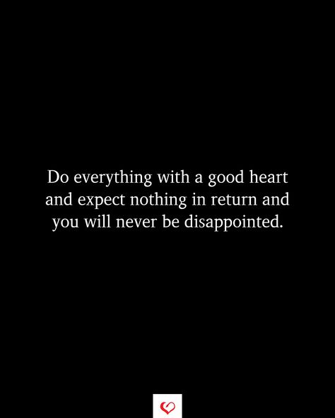 Expect Nothing In Return, Expect Nothing, Good Relationship Quotes, Good Heart, Do Everything, Best Relationship, Relationship Quotes, Cards Against Humanity, Quotes