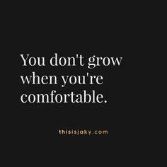 You don't grow when you're comfortable. quote. quotes. comfort zone. success. succeed. perseverance. growth. work. learn. one day at a time. step outside. do something you're scared to do. be brave. www.thisisjaky.com You Dont Grow When Youre Comfortable, You Dont Grow When Your Comfortable, Quotes Comfort, Mind Hacks, Comfort Quotes, Babe Quotes, Wise Words Quotes, Awesome Quotes, Spiritual Wisdom