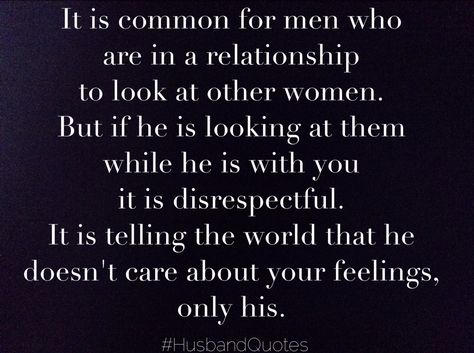 If  it bothers you when your husband looks at other women while he is with you then tell him. Otherwise it is disrespectful to you and your marriage. If he continues to look at other women while he is with you then speak with your priest, together. Dont Look At Other Women Quotes, Man Looking At Other Women Quotes, Guys Looking At Other Women, When Your Man Looks At Other Women Quotes, Checking Out Other Women Quotes, Boyfriend Looking At Other Women Quotes, Husband Looking At Other Women Quotes, Flirting With Other Women Quotes, Husband Looks At Other Women Quotes