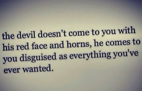 He devil comes in disguise as what you want The Devil, Real Talk, Meaningful Quotes, Great Quotes, Quotes Deep, Christian Quotes, Wise Words, Favorite Quotes, Quotes To Live By