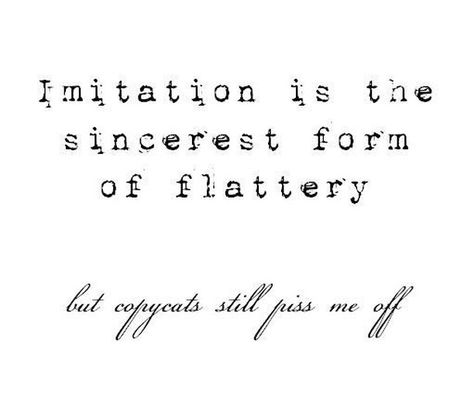 I know I must be doing something right if there are others out there choosing to copy me but I'm not going to deny it - it sure gets me fired up!     It's one thing to be inspired by another's work and make an original piece of your own - you're putting effort into the process! Just don't straight up go copying someone else's work. That's just rude.  #copycats #monday #quotes #business Copying Me Quotes, Copying Quotes, Quotes Of The Day, Copy Me, Image Quotes, Great Quotes, Inspire Me, Words Quotes, Wise Words