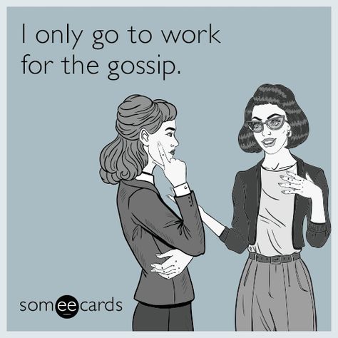 Work Gossip, Gossip Quotes, Workplace Memes, Workplace Quotes, Go To Work, Entertainment Video, Ecards Funny, Work Humor, Someecards