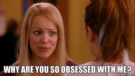 Why are you so obsessed with me? Mean Girls Mean Girls Meme, Mean Girls Humor, So Obsessed With Me, Mean Girl Quotes, Charmed Tv Show, Charmed Tv, Strong Words, Regina George, Girl Memes