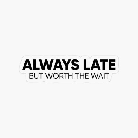 Get my art printed on awesome products. Support me at Redbubble #RBandME: https://www.redbubble.com/i/sticker/Always-late-but-worth-the-wait-by-hipposstore/77586732.O9UDB?asc=u #alwayslatebutworththewait #betterlatethannever #humor #joke #vip #sorryi'mlate #ididn'twanttocome #confident #lazy #busy #importantperson #sarcastic #probablylateforsomething #funny #runninglate Always Late Quotes, Always Late But Worth The Wait, Busy Quote Funny, Never Too Late Quotes, Declutter Checklist, Party Quotes, Shirts Diy, Too Late Quotes, Always Late