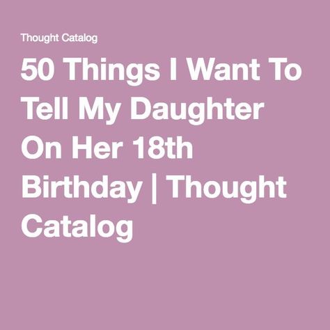 50 Things I Want To Tell My Daughter On Her 18th Birthday | Happy 18th birthday quotes, 18th birthday quotes, Happy 18th birthday daughter Happy 18th Birthday Daughter, Happy 18th Birthday Quotes, Missing Family Quotes, Birthday Message For Daughter, College Ready, Best Birthday Quotes, Birthday Quotes For Him, Birthday Quotes For Daughter, 18th Bday