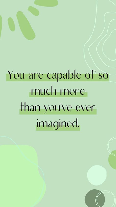 green background with green abstract components; text says "you are capable of so much more than you've ever imagined" The Goal Is To Be Extremely Educated, Good Things Happen, Its Time To Stop, Craft Logo, Quote Unquote, Changing Habits, Just Believe, Make It Happen, Try Harder