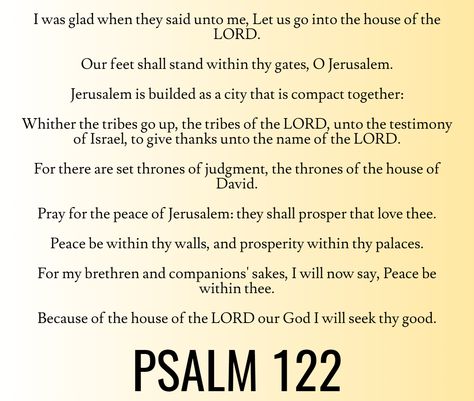 Pray for the peace of Jerusalem: they shall prosper that love thee. Peace be within thy walls, and prosperity within thy palaces. For my brethren and companions' sakes, I will now say, Peace be within thee. Because of the house of the LORD our God I will seek thy good… Psalm 122 (KJV) Hoodoo Psalms, Bible Charts, Psalm 122, House Of The Lord, Bible Psalms, Hoodoo Spells, Pray For Peace, Study Scripture, Jesus Is Coming