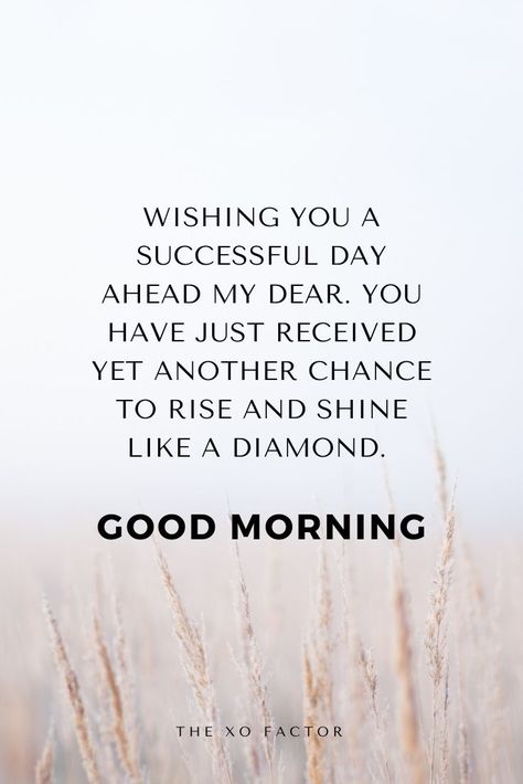 Wishing you a successful day ahead my dear. You have just received yet another chance to rise and shine like a diamond. Good Morning! Wishing You A Beautiful Day, Good Morning Honey, Powerful Morning Prayer, Romantic Good Morning Messages, Gd Morning, Shine Like A Diamond, Morning Sweetheart, Beautiful Good Morning, Good Morning Sunshine Quotes