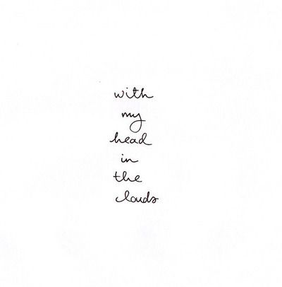 with my head in the clouds Tat Quotes, Word Vomit, Cloud Quotes, Head In The Clouds, Word Up, Stil Inspiration, Fly High, In The Clouds, Wonderful Words