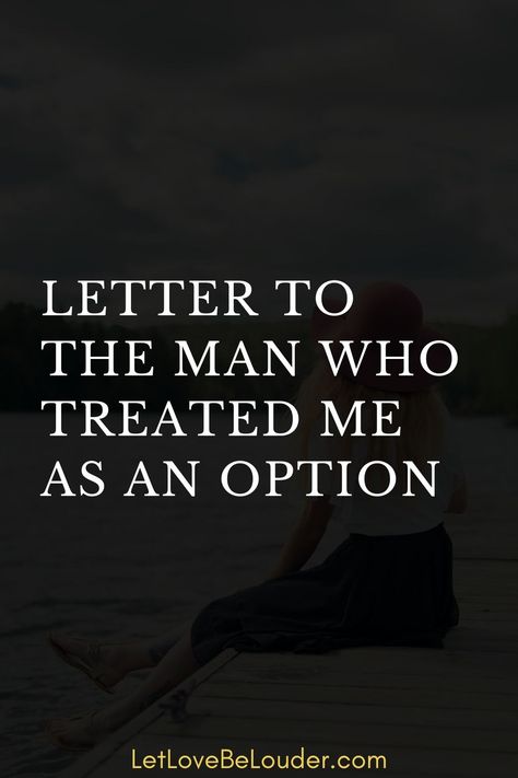 LETTER TO THE MAN WHO TREATED ME AS AN OPTION - Let Love Be Louder Quotes About Being The Last Option, Did It Myself Quote, That Move Youre Scared To Make Quote, A True Man Quotes, When They Treat You Like An Option, When People Treat You Like An Option, Tired Of Petty Drama, Being An Option Relationships, Treat You Like An Option