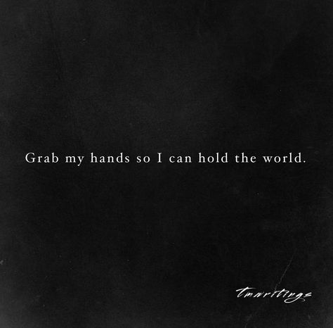 grab my hands so i can hold the world Holding Moms Hand Quotes, Hand Holding Captions, His Hands Quotes, Hand In Hand Couple Quotes, Cold Hands Quotes, Holding Hand Quotes Love, Holding Hands Quotes Short, Holding Hands Couple Quotes, Holding Hands Aesthetic Quotes