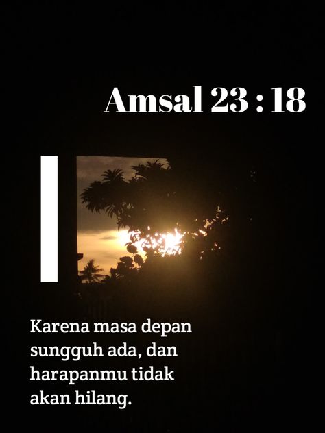 Ayat Emas Alkitab Amsal 23 : 18  Karena masa depan sungguh ada, dan harapanmu tidak akan hilang. Ayat Alkitab Aesthetic, Wallpaper Tentara, Positive Morning Quotes, Jesus Christ Quotes, Religion Quotes, Bible Words Images, Christ Quotes, Ayat Alkitab, Daily Verses