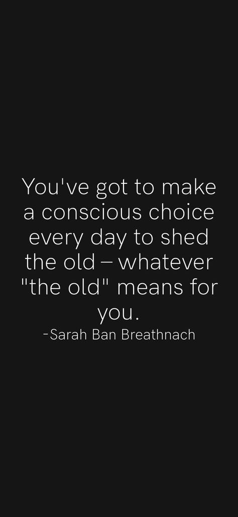 You've got to make a conscious choice every day to shed the old – whatever "the old" means for you. -Sarah Ban Breathnach From the Motivation app: https://motivation.app/download Sarah Ban Breathnach, Simple Abundance, Motivation App, Get Back Up, Forget You, Self Quotes, Self Love Quotes, Quotable Quotes, Better Life