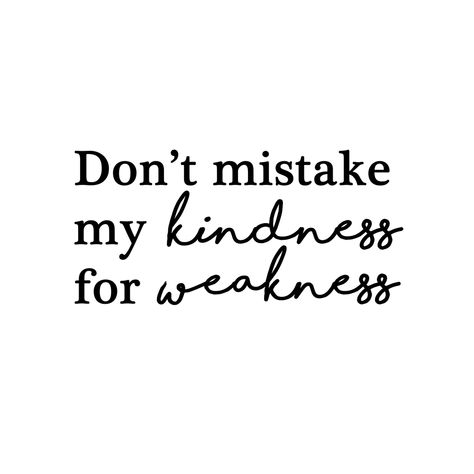 Take My Kindness For Weakness Quotes, Never Take My Kindness For Weakness, Dont Mistake My Kindness Quotes, Do Not Take My Kindness For Weakness, They Mistook My Kindness For Weakness, Never Mistake My Kindness For Weakness, Kindness For Weakness Quotes, Don’t Ever Mistake My Kindness For Weakness, Mistake My Kindness For Weakness