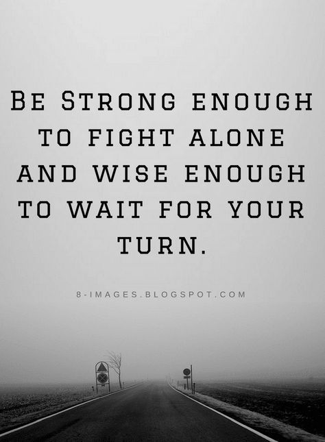 Quotes Be Strong enough to fight alone and wise enough to wait for your turn. Wait For Your Turn Quotes, Be Strong Quotes, Stay Strong Quotes, Trend Quote, Powerful Motivational Quotes, Quotes And Notes, Strong Quotes, To Wait, Be Strong