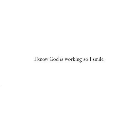 I know God is working so I smile. Ayat Alkitab, Spiritual Inspiration, Knowing God, Verse Quotes, Bible Verses Quotes, Quotes About God, I Smile, Trust God, Faith Quotes