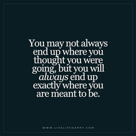 You May Not Always End up Where You Thought You You May Not End Up Where You Thought, Quotes Stories, Thoughtful Quotes, Live Life Happy, Positivity Quotes, Cheesy Quotes, Important Quotes, Quotes Short, Up Quotes