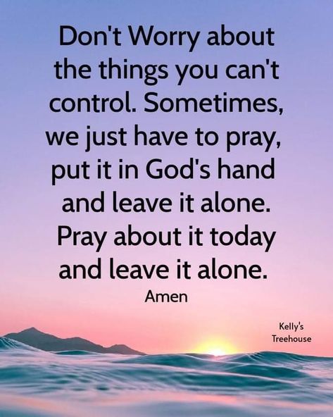 May be an image of text that says 'Don't Worry about the things you can't control. Sometimes, we just have to pray, put it in God's hand and leave it alone. Pray about it today and leave it alone. Amen Kelly's Treehouse' Don't Worry About What You Can't Control, Kelly's Treehouse, Pray About It, Deep In The Woods, Morning Prayer Quotes, Let Us Pray, Gods Hand, Blessed Life, Bible Verses Quotes Inspirational