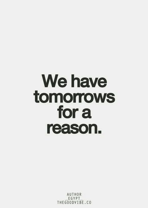 We Have Tomorrows For A Reason Pictures, Photos, and Images for Facebook, Tumblr, Pinterest, and Twitter Quote Tumblr, Words Of Support, Some Good Quotes, Tomorrow Is Another Day, My Heart Hurts, Wit And Wisdom, Think And Grow Rich, Clean Slate, A New Beginning