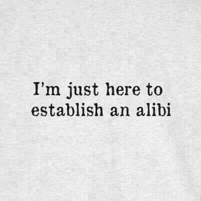 i'm just here to establish an alibi Humor Grafico, Man Up, Writing Inspiration, Bones Funny, The Words, Writing Prompts, Lawyer, Inspire Me, Wise Words