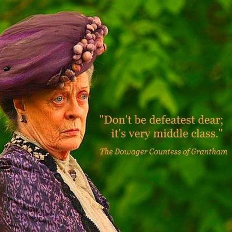 Don't be defeatist dear, it's very middle class. ~ Downton Abbey Downton Abbey Violet, Lady Grantham, Downtown Fashion, Downton Abbey Quotes, Minerva Mcgonagall, Lady Violet, Dowager Countess, Downton Abby, Maggie Smith