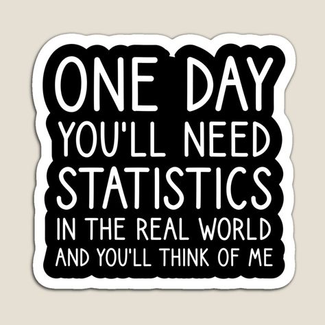 One Day You'll Need Statistics In The Real World And You'll Think Of Me, statistics, statistics teacher, statistics graduate, school, statistics undergraduates, statistics professor, by YUY SHIRTS | Redbubble Data Science Aesthetic, Statistics Aesthetic, Funny Essays, Statistics Quotes, Ap Stats, Statistics Humor, Exams Funny, Psychology Studies, Science Stickers