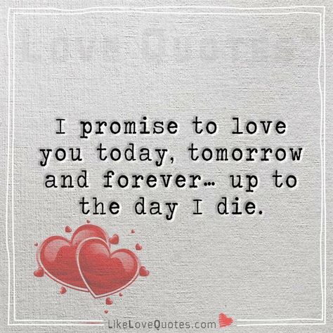 I promise to love you today, tomorrow and forever… up to the day I die. I Promise, The Day, Word Search Puzzle, Love You, Quotes