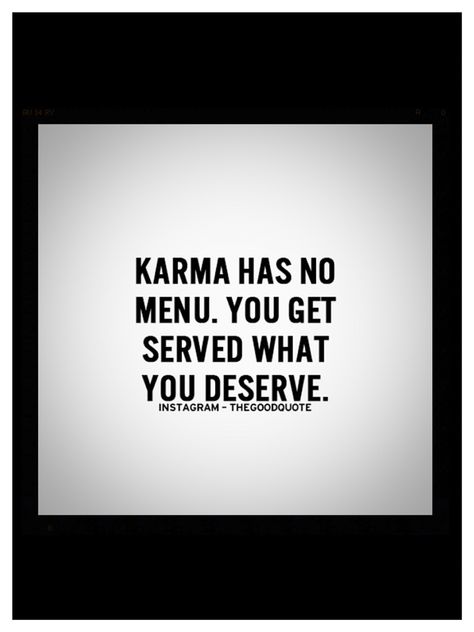 You Deserve What You Give, You Get What You Deserve, Have The Day You Deserve, You Got Served, Deserve Better, Life Quotes To Live By, I Deserve, Meaningful Words, You Deserve