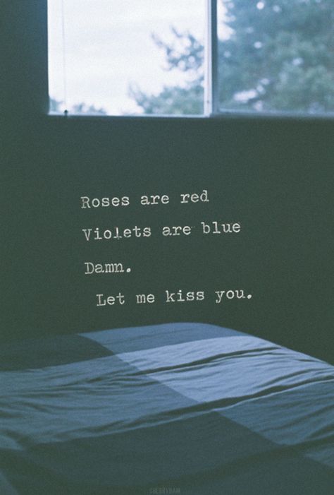 Roses are red  Violets are blue  Damn.  Let me kiss you. Roses Are Red Funny, Roses Are Red Poems, Grunge Quotes, Pick Up Lines Cheesy, Roses Are Red, Tumblr Quotes, Lovey Dovey, Pick Up Lines, Love Poems