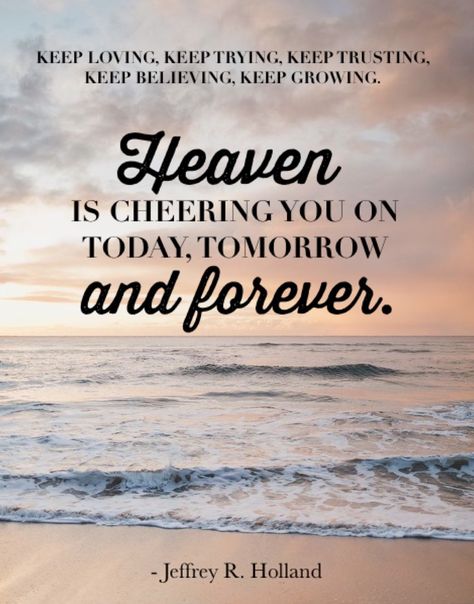 Lds quotes. By Jeffery r holland. Latter Day Saint general conference quotes. Keep loving, trying, trusting, believing and growing. Heaving is cheering you on. Love this so much. Jeffery R Holland Quotes, Church Of Jesus Christ Latter Day Saints Quotes, Mom Scriptures, Jeffery R Holland, Holland Quotes, Keep Loving, General Conference Quotes, Conference Quotes, Heaven Quotes