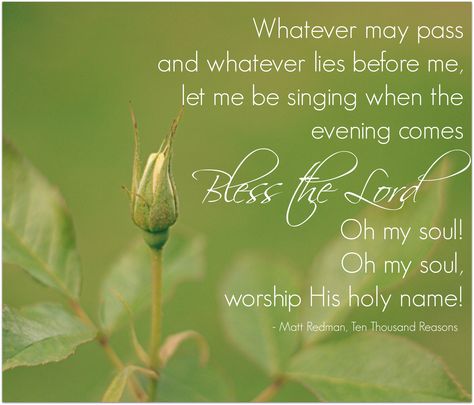 Bless the Lord, Oh my Soul! Matt Redman, Ten Thousand Reasons, Christian Song Lyrics Universal Spirituality, Christian Music Lyrics, Oh My Soul, Psalm 103, Christian Lyrics, Worship Lyrics, Words To Live By Quotes, Christian Song Lyrics, Comfort Words