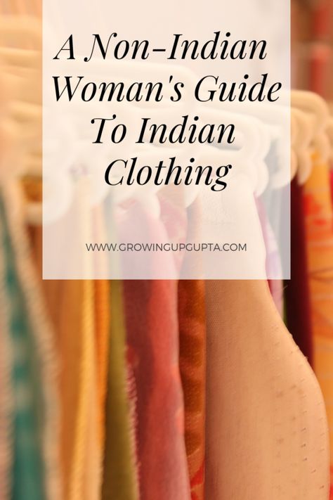 A Non-Indian Woman's Guide to Indian Clothing - Growing Up Gupta Styling Indian Outfits, Traditional Indian Clothing Women, East Indian Clothing, Healthy Women Dressing Style Indian, Indian Women Outfits, India Clothing Women, Indian Wardrobe Essentials For Women, North Indian Dressing Style, Indian Websites For Clothes