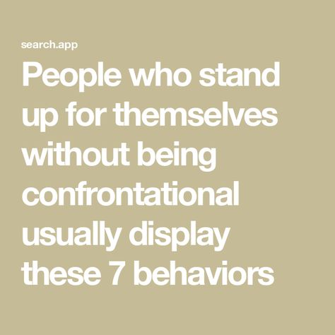 People who stand up for themselves without being confrontational usually display these 7 behaviors Standing Up For Yourself, Understanding Women, Want And Need, Eastern Philosophy, How To Read People, Stand Up For Yourself, Free Day, Personality Traits, It's Meant To Be